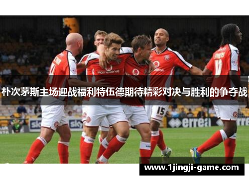 朴次茅斯主场迎战福利特伍德期待精彩对决与胜利的争夺战